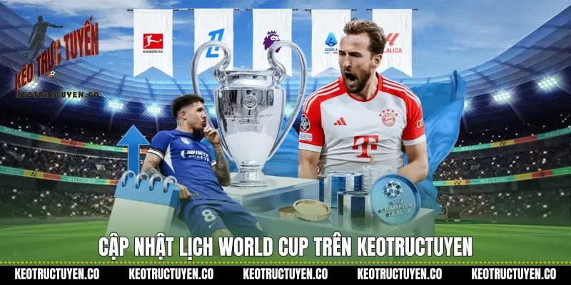 Cập nhật lịch World Cup trên keotructuyen&nbsp;