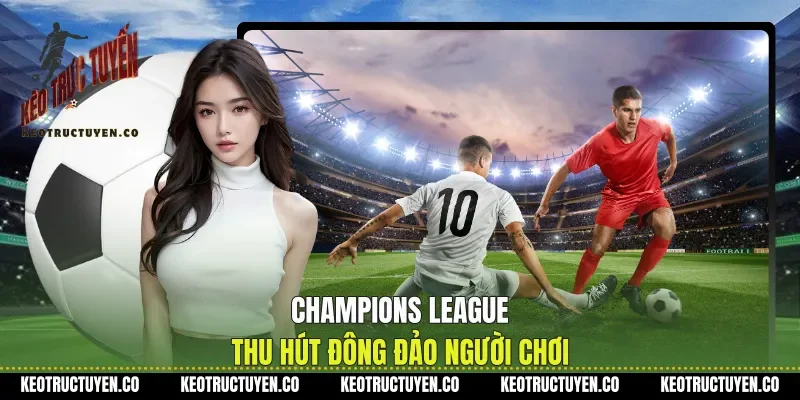 Champions League thu hút đông đảo người chơi&nbsp;