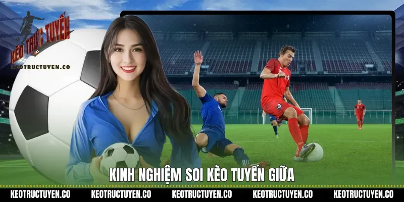 Kinh nghiệm soi kèo tuyến giữa