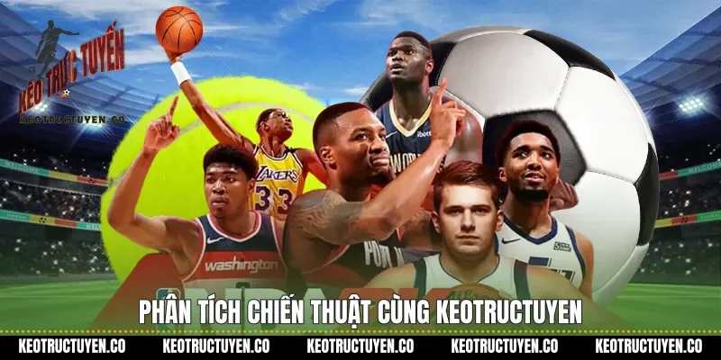 Phân tích chiến thuật cùng keotructuyen