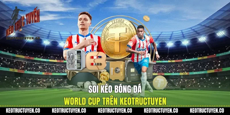 Soi k&egrave;o b&oacute;ng đ&aacute; World Cup tr&ecirc;n Keotructuyen