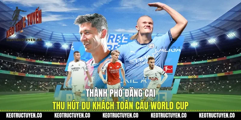 Thành Phố Đăng Cai Thu Hút Du Khách Toàn Cầu World Cup