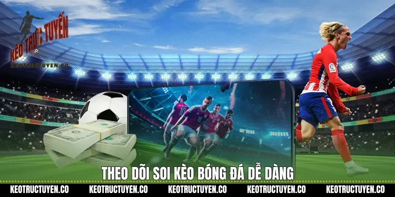 Theo dõi soi kèo bóng đá dễ dàng