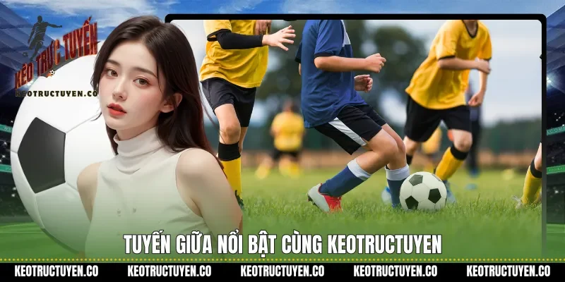 Tuyến giữa nổi bật cùng keotructuyen