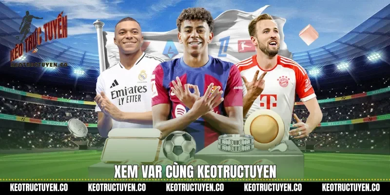 Xem VAR cùng keotructuyen