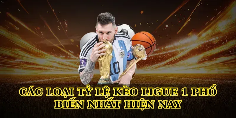 Các Loại Tỷ Lệ Kèo Ligue 1 Phổ Biến Nhất Hiện Nay