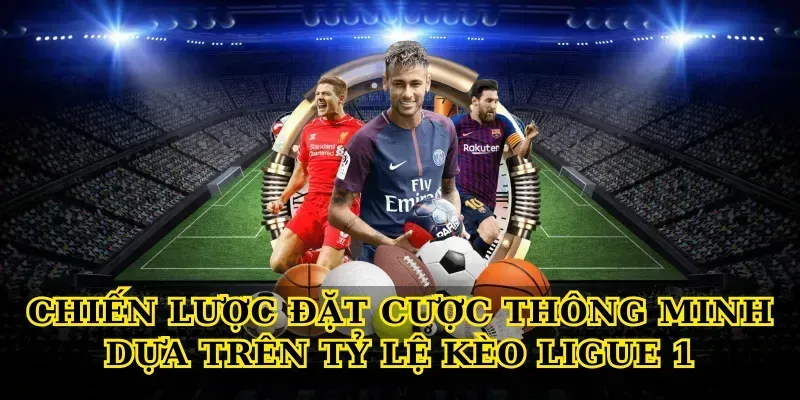 Chiến Lược Đặt Cược Thông Minh Dựa Trên Tỷ Lệ Kèo Ligue 1