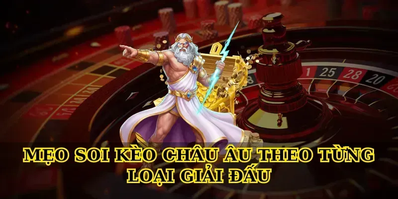 Mẹo Soi kèo châu Âu theo từng loại giải đấu
