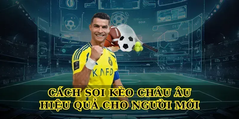 Cách Soi kèo châu Âu hiệu quả cho người mới